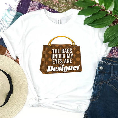 The Bags Under My Eyes Are Designer DTF Transfer